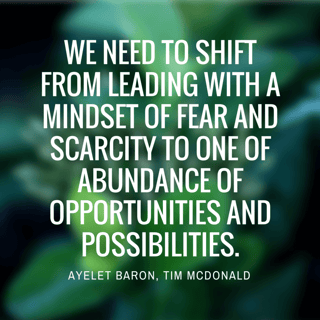 We_need_to_shift_from_leading_with_a_mindset_of_fear_and_scarcity_to_one_of_abundance_of_opportunities_and_possibilities..png