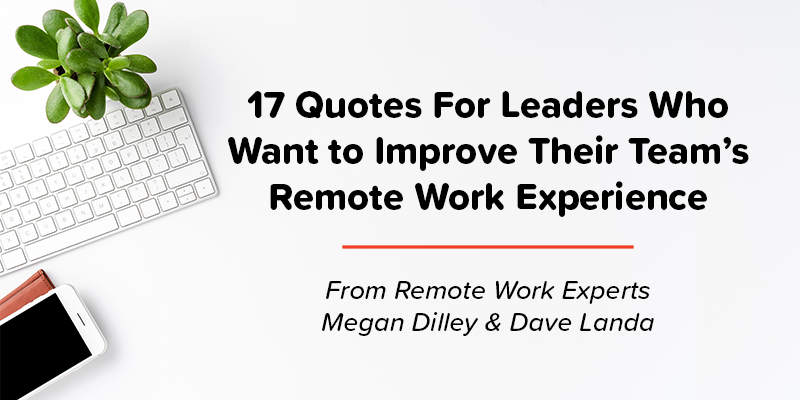 17 Quotes For Leaders Who Want to Improve Their Team’s Remote Work Experience